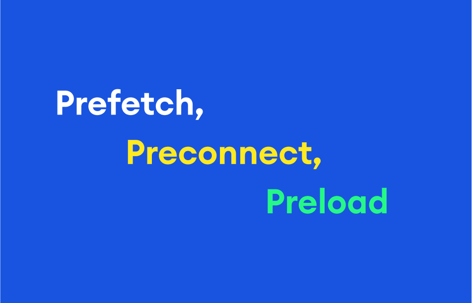 Prefetch, Preconnect, Preaload